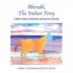 Abenaki, The Indian Pony: A little horse's adventure across the country
