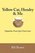Yellow Cat, Hendry & Me: Dispatches From Life's Front Lines