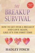 911 Breakup Survival: How To Get Over A Breakup And Love Again, Like It's The First Time