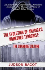 The Evolution of America's Homebred Terrorist: The Changing Culture an Indisputable, Comprehensive, Provocative Scrutiny Into the Makings and World of