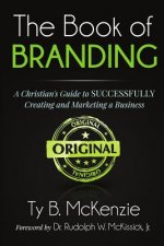 The Book of Branding: A Christian's Guide to SUCCESSFULLY Creating and Marketing a Business