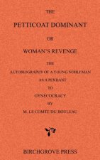 The Petticoat Dominant or Woman's Revenge The Autobiography of a Young Nobleman as a Pendant to Gynecocracy by M. Le Comte du Bouleau