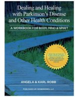 Dealing and Healing with Parkinson's Disease and Other Health Conditions: A Workbook For Body, Mind & Spirit