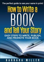 How to Write a Book and Tell Your Story: Easy Steps to Write, Publish, and Promote Your Book