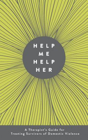Help Me Help Her: A Therapist's Guide to Treating Survivors of Domestic Violence