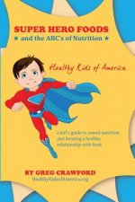 Super Hero Foods and The ABC's Of Nutrition: A kid's guide to sound nutrition and forming a healthy relationship with food