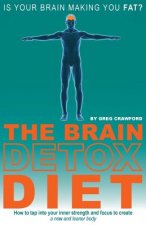The Brain Detox Diet: How to tap into your inner strength and focus to create a new and leaner body