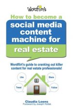 How to Become a Social Media Content Machine for Real Estate: Wordflirt's Guide to Cranking out Killer Content to Grow Your Real Estate Business!