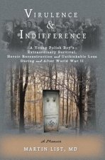 Virulence & Indifference: A Young Polish Boy's Extraordinary Survival, Heroic Reconstruction and Unthinkable Loss During and After World War II