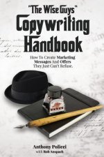The Wise Guy's Copywriting Handbook: How To Create Marketing Messages And Offers They Just Can't Refuse.