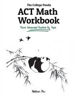 The College Panda's ACT Math Workbook: More Advanced Practice By Topic