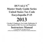 DUVALL'S Master Study Guide Series United States Tax Code Encyclopedia P-15 2013: Circular E Employers Tax Guide Publication 15 Encyclopedia of IRS Ta