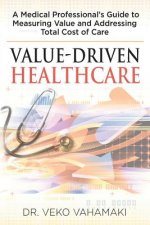 Value-Driven Healthcare: A Medical Professional's Guide to Measuring Value and Addressing Total Cost of Care
