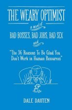 The Weary Optimist: Bad Bosses, Bad Jobs, Bad Sex, and 