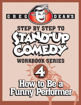 Step By Step to Stand-Up Comedy - Workbook Series: Workbook 4: How to Be a Funny Performer