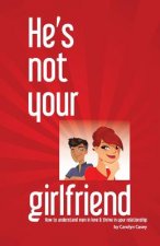 He's Not Your Girlfriend: How to Understand Men in Love & Thrive in Your Relationship