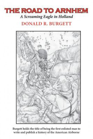 The Road to Arnhem: The Road to Arnhem is the second volume in the series 'Donald R. Burgett a Screaming Eagle'