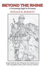 Beyond the Rhine: Beyond the Rhine is the fourth volume in the series 'Donald R. Burgett a Screaming Eagle'