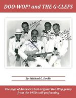 Doo-Wop! and The G-Clefts: The Saga of America's Last Original Doo-Wop Group from the 1950s Still Performing