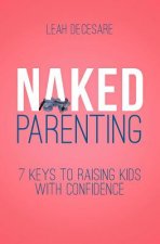 Naked Parenting: 7 Keys to Raising Kids With Confidence