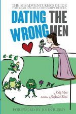 Dating the Wrong Men: The Misadventurer's Guide Through Bad Relationship Choices.