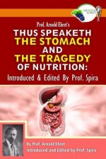 Prof. Arnold Ehret's Thus Speaketh the Stomach and the Tragedy of Nutrition: Introduced and Edited by Prof. Spira