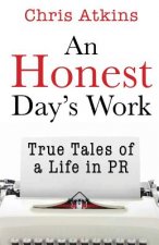 An Honest Day's Work: True Tales of a Life in PR