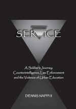 Service: A Soldier's Journey: Counterintelligence, Law Enforcement, and the Violence of Urban Education