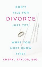 Don't File For Divorce Just Yet: What You Must Know First