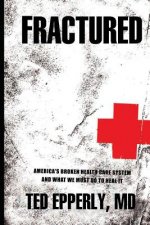 Fractured: America's Broken Health Care System and What We Must Do to Heal It
