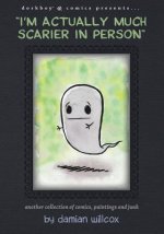 I'm Actually Much Scarier in Person: Another Collection of Comics, Paintings and Junk