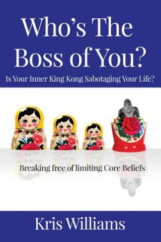 Who's the Boss of You: Is Your Inner King Kong Sabotaging Your Life?