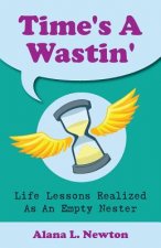 Time's A Wastin': Life Lessons Realized As An Empty Nester
