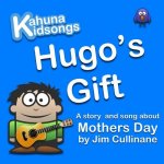 Hugo's Gift: A story and song about Mothers Day