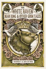 The White Raven, the Bear-King, and Other Grim Tales
