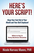 Here's Your Script!: Keep Your Foot Out of Your Mouth and Your Butt Employed