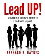 Lead Up!: Equipping Today's Youth to Lead with Impact.