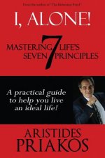 I, Alone! Mastering Life's Seven Principles: A practical guide to help you lead an ideal life.