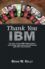 Thank You IBM!: Second Edition. The Story of how IBM helped today's technology millionaires and billionaires gain their vast fortunes.
