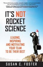 It's Not Rocket Science: Leading, Inspiring and Motivating Your Team to Be Their Best