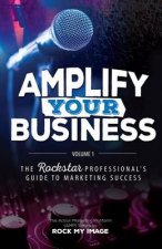 Amplify Your Business: The Rockstar Professional's Guide to Marketing Success: Volume 1