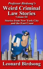 Professor Birdsong's Weird Criminal Law Stories, Volume III: Stories From New York and the East Coast