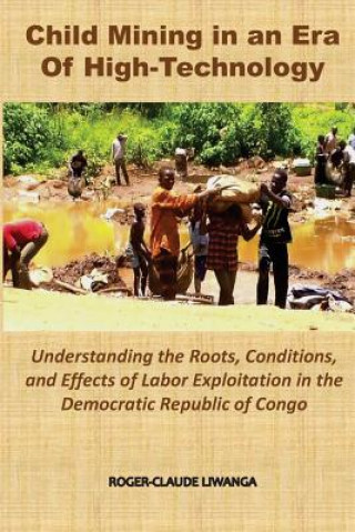 Child Mining in an Era of High-Technology: Understanding the Roots, Conditions, and Effects of Labor Exploitation in the Democratic Republic of Congo