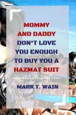 Mommy and Daddy Don't Love You Enough to Buy You a Hazmat Suit