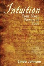 Intuition: Your Most Powerful Tool: How to make decisions you won't regret
