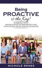 Being Proactive is the Key!: 20 Essential Tips to Become An Effective Partner With Your Child's School and Set Them Up For Success