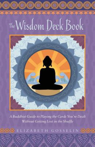 The Wisdom Deck Book: A Buddhist Guide to Playing the Cards You're Dealt Without Getting Lost in the Shuffle