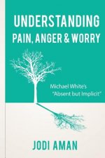 Understanding Pain, Anger & Worry: Michael White's 