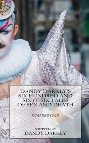 Dandy Darkly's Six Hundred and Sixty-Six Tales of Sex and Death: Volume One