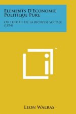 Elements D'Economie Politique Pure: Ou Theorie de La Richesse Sociale (1874)